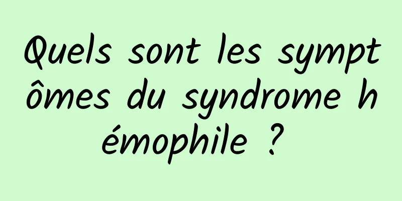 Quels sont les symptômes du syndrome hémophile ? 