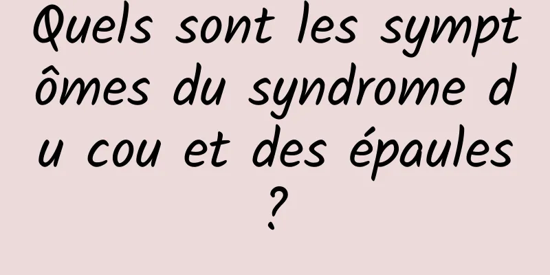 Quels sont les symptômes du syndrome du cou et des épaules ? 