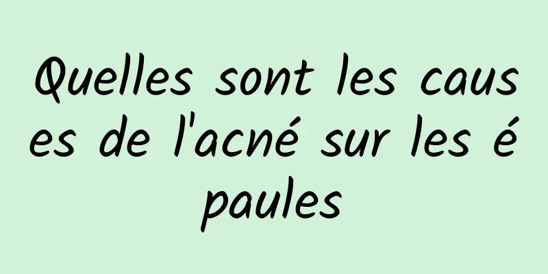 Quelles sont les causes de l'acné sur les épaules