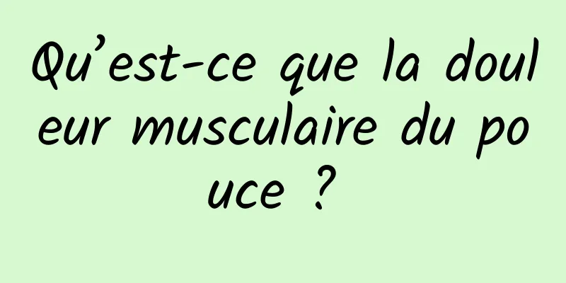 Qu’est-ce que la douleur musculaire du pouce ? 