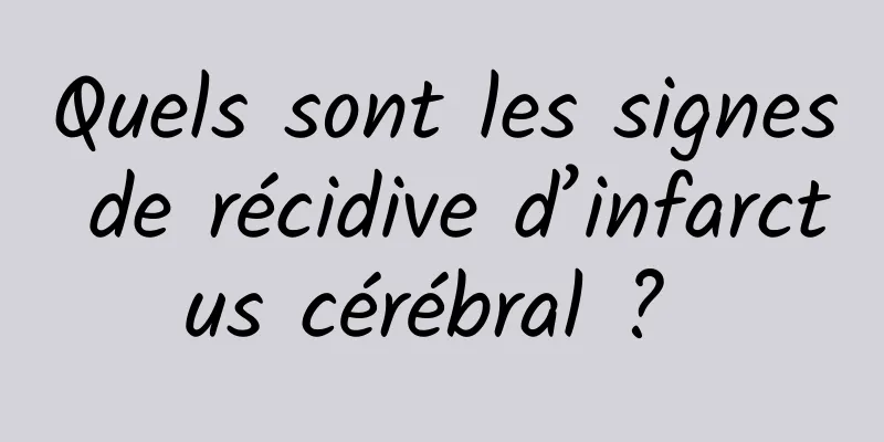 Quels sont les signes de récidive d’infarctus cérébral ? 