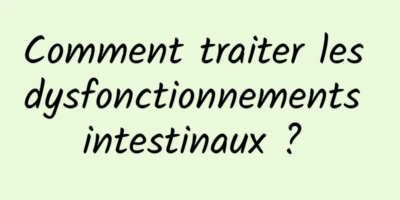 Comment traiter les dysfonctionnements intestinaux ? 