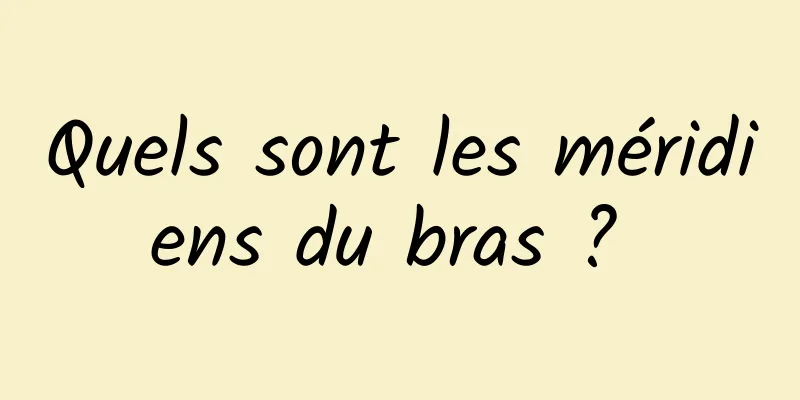 Quels sont les méridiens du bras ? 