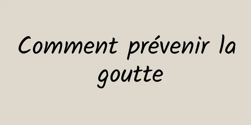 Comment prévenir la goutte