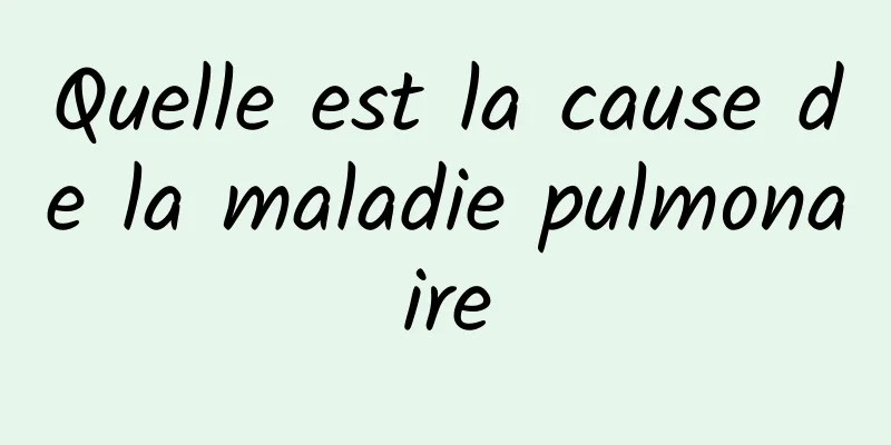 Quelle est la cause de la maladie pulmonaire