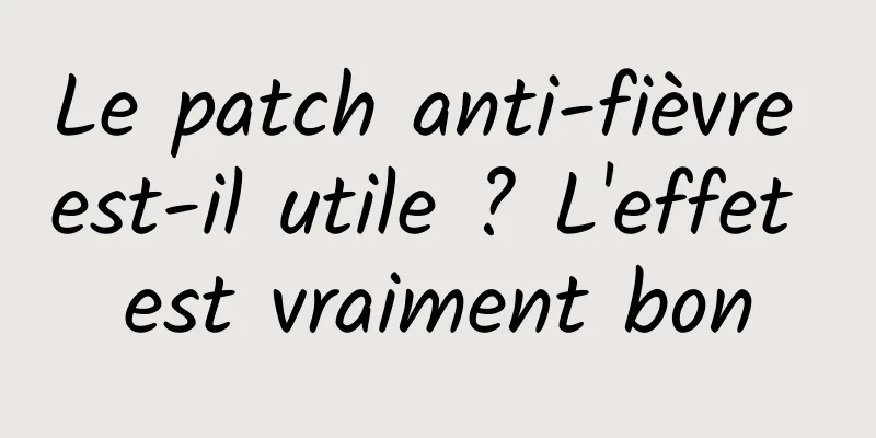 Le patch anti-fièvre est-il utile ? L'effet est vraiment bon