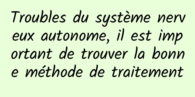 Troubles du système nerveux autonome, il est important de trouver la bonne méthode de traitement