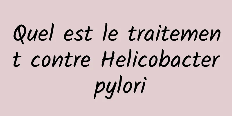 Quel est le traitement contre Helicobacter pylori