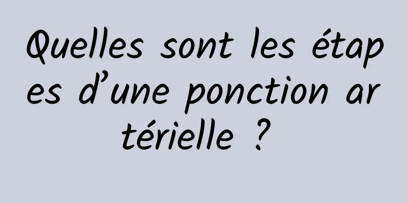 Quelles sont les étapes d’une ponction artérielle ? 