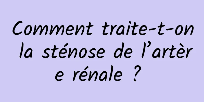 Comment traite-t-on la sténose de l’artère rénale ? 