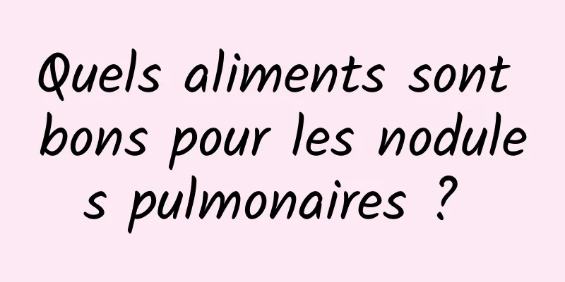 Quels aliments sont bons pour les nodules pulmonaires ? 