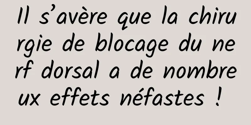 Il s’avère que la chirurgie de blocage du nerf dorsal a de nombreux effets néfastes ! 