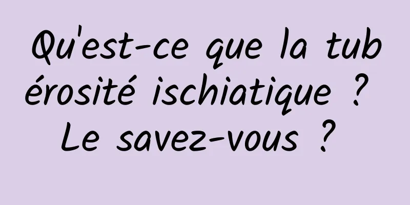 Qu'est-ce que la tubérosité ischiatique ? Le savez-vous ? 