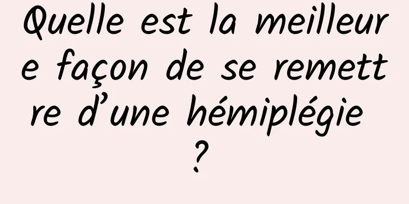 Quelle est la meilleure façon de se remettre d’une hémiplégie ? 