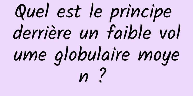 Quel est le principe derrière un faible volume globulaire moyen ? 