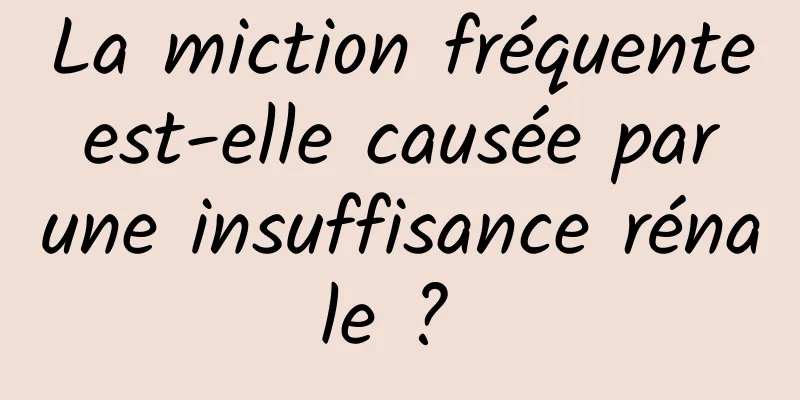 La miction fréquente est-elle causée par une insuffisance rénale ? 