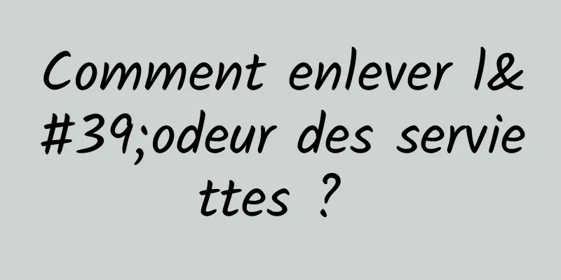 Comment enlever l'odeur des serviettes ? 