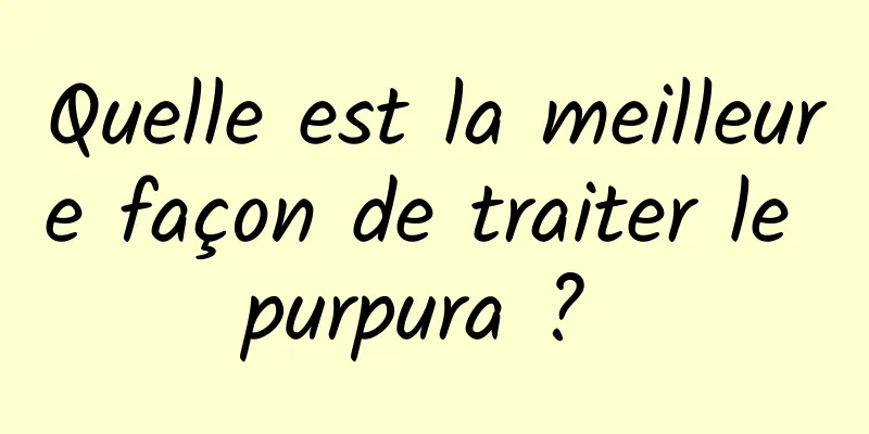 Quelle est la meilleure façon de traiter le purpura ? 