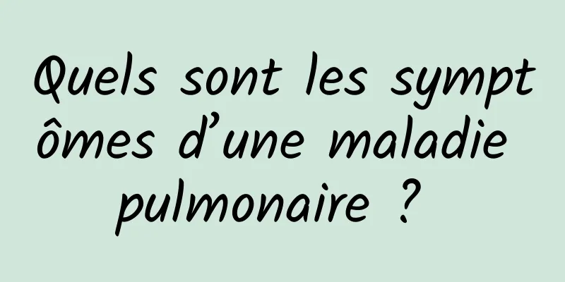 Quels sont les symptômes d’une maladie pulmonaire ? 