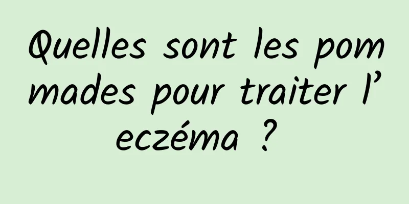 Quelles sont les pommades pour traiter l’eczéma ? 