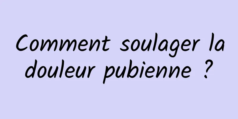 Comment soulager la douleur pubienne ? 