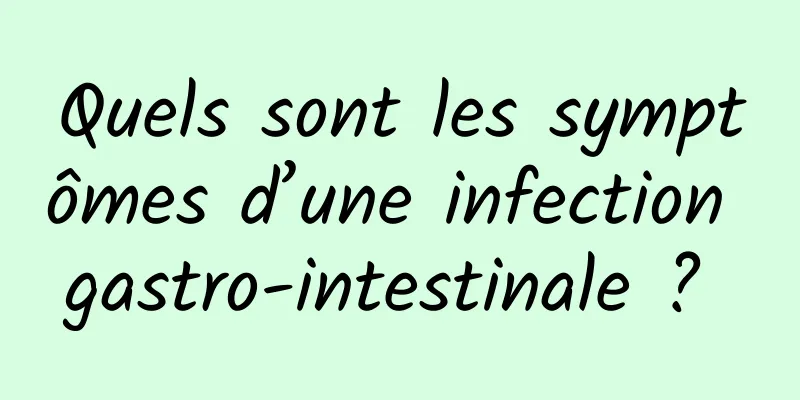 Quels sont les symptômes d’une infection gastro-intestinale ? 