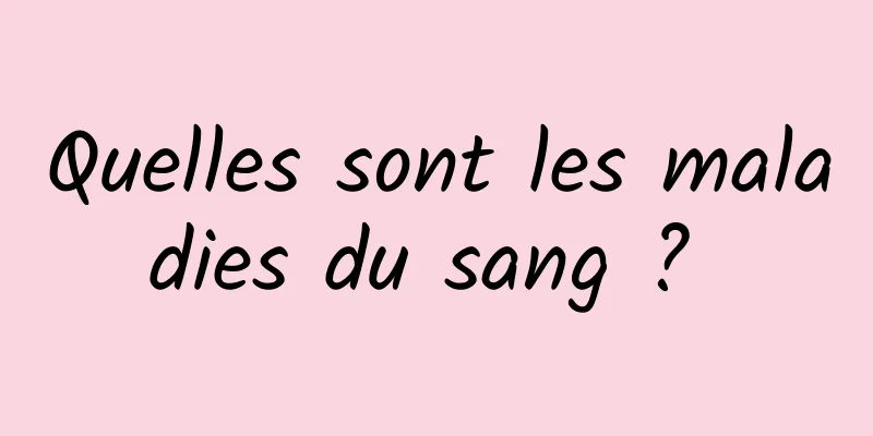 Quelles sont les maladies du sang ? 