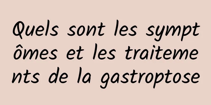 Quels sont les symptômes et les traitements de la gastroptose