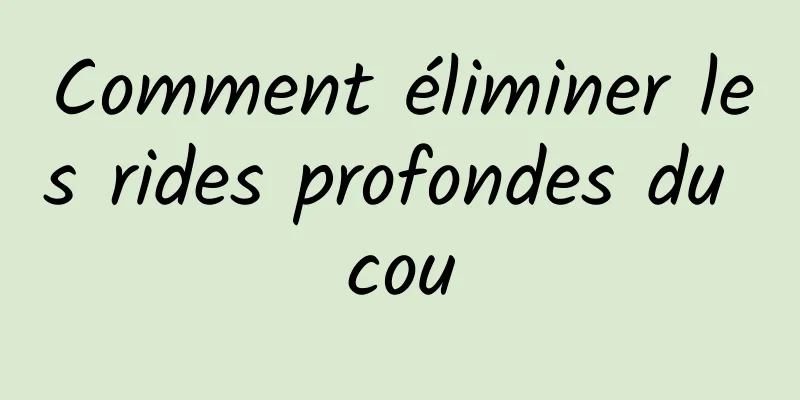 Comment éliminer les rides profondes du cou