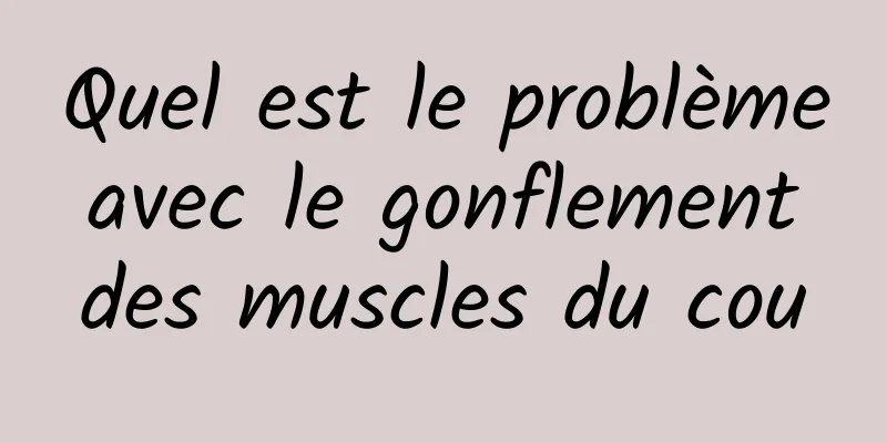 Quel est le problème avec le gonflement des muscles du cou