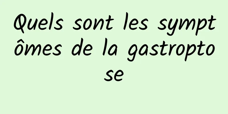 Quels sont les symptômes de la gastroptose