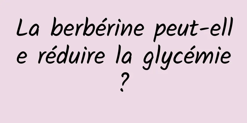 La berbérine peut-elle réduire la glycémie ? 