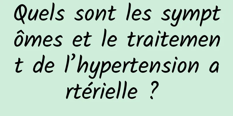 Quels sont les symptômes et le traitement de l’hypertension artérielle ? 