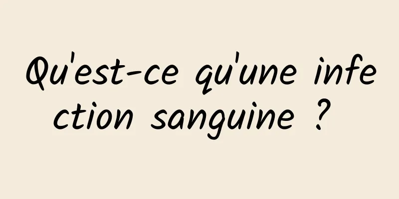 Qu'est-ce qu'une infection sanguine ? 