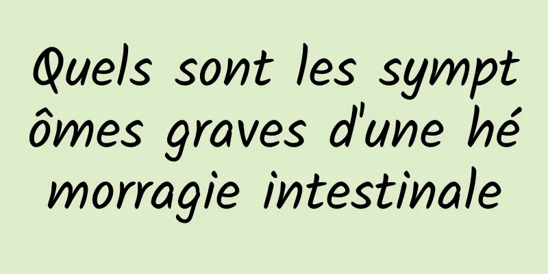 Quels sont les symptômes graves d'une hémorragie intestinale