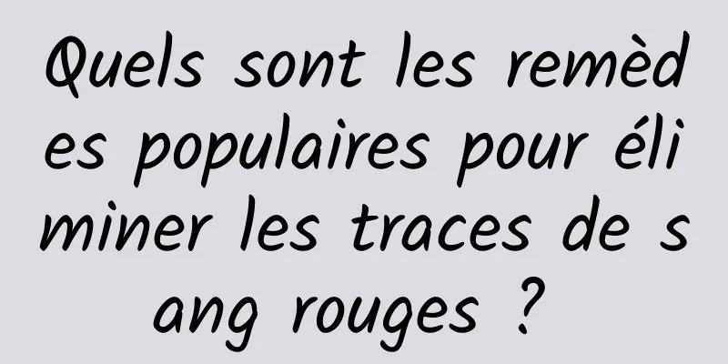 Quels sont les remèdes populaires pour éliminer les traces de sang rouges ? 