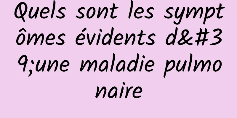 Quels sont les symptômes évidents d'une maladie pulmonaire