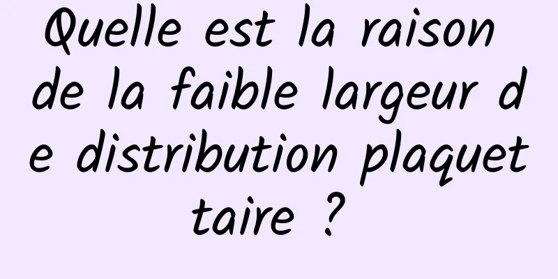 Quelle est la raison de la faible largeur de distribution plaquettaire ? 