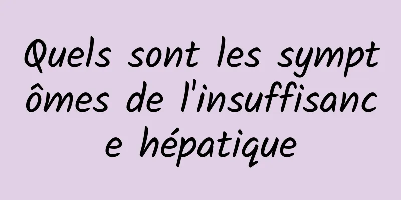 Quels sont les symptômes de l'insuffisance hépatique