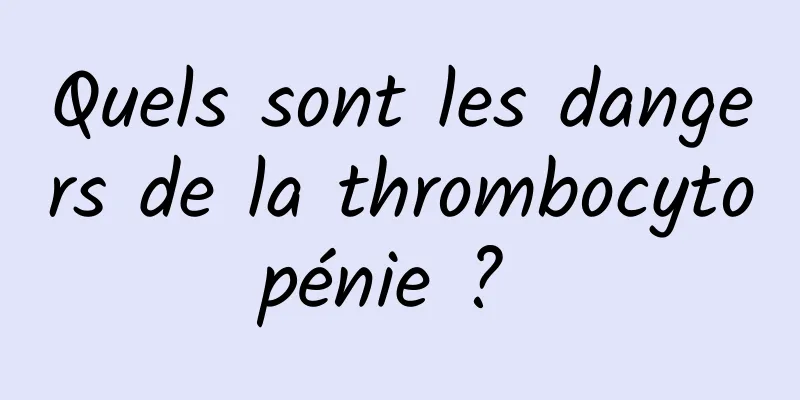 Quels sont les dangers de la thrombocytopénie ? 