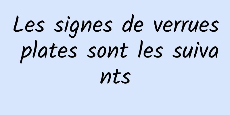 Les signes de verrues plates sont les suivants