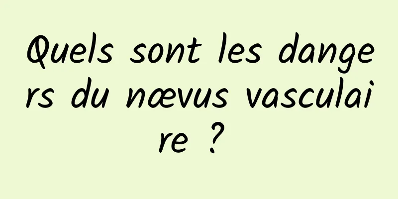 Quels sont les dangers du nævus vasculaire ? 