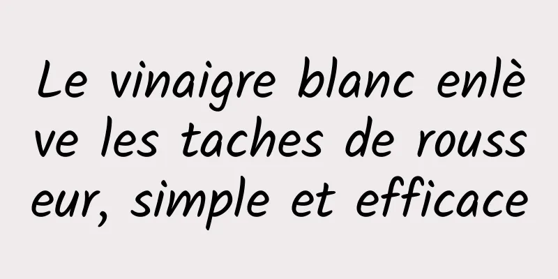 Le vinaigre blanc enlève les taches de rousseur, simple et efficace