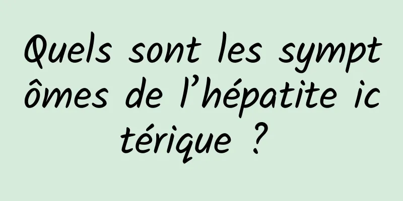 Quels sont les symptômes de l’hépatite ictérique ? 