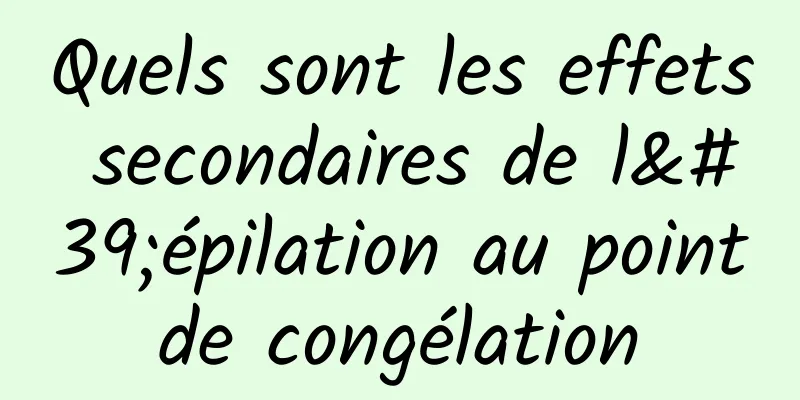 Quels sont les effets secondaires de l'épilation au point de congélation 