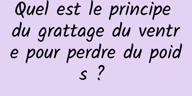 Quel est le principe du grattage du ventre pour perdre du poids ? 