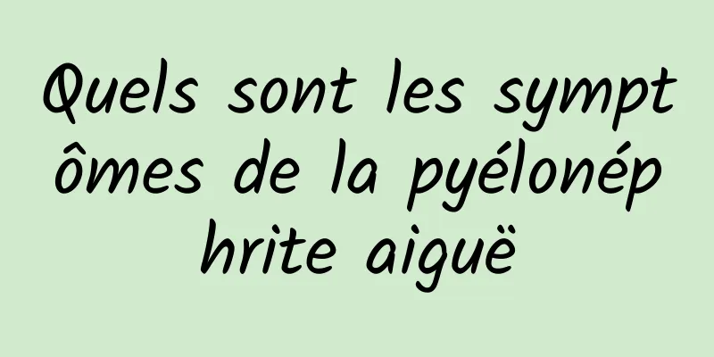 Quels sont les symptômes de la pyélonéphrite aiguë