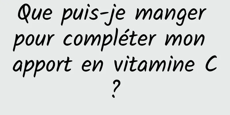 Que puis-je manger pour compléter mon apport en vitamine C ? 