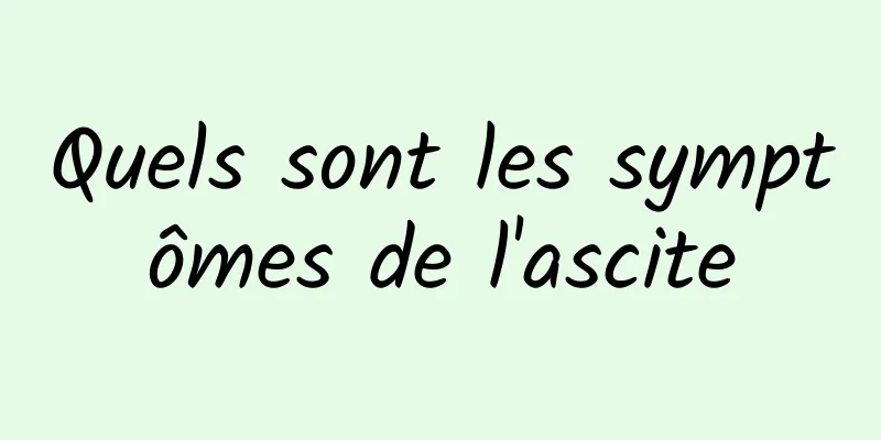 Quels sont les symptômes de l'ascite