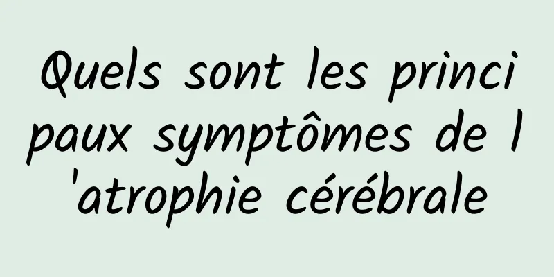 Quels sont les principaux symptômes de l'atrophie cérébrale